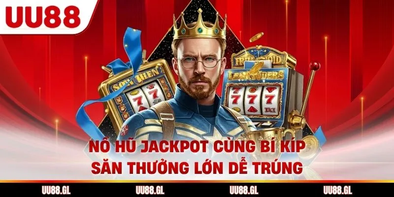 Nổ Hũ Jackpot Cùng Bí Kíp Săn Thưởng Lớn Dễ Trúng